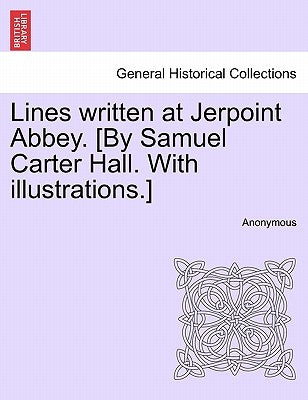 Lines Written at Jerpoint Abbey. [By Samuel Carter Hall. with Illustrations.] by Anonymous