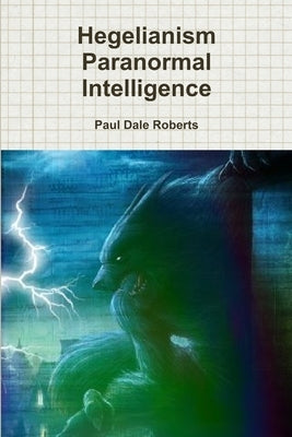 Hegelianism Paranormal Intelligence by Roberts, Paul Dale