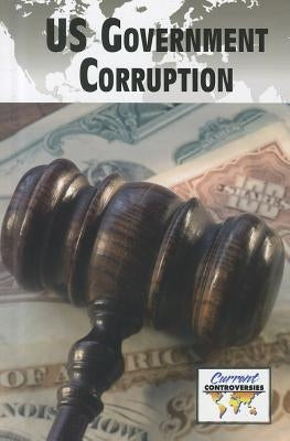 U.S. Government Corruption by Miller, Debra A.