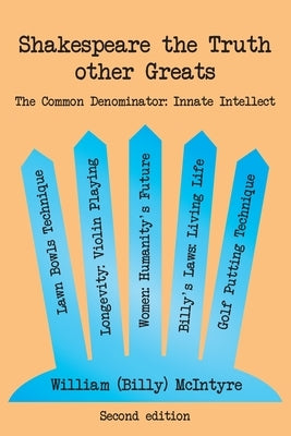 Shakespeare the Truth other Greats: The Common Denominator: Innate Intellect by McIntyre, William (Billy)