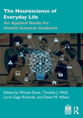 The Neuroscience of Everyday Life: An Applied Guide for Health Sciences Students by Dunn, Winnie