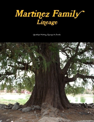Martinez Family Lineage by Martinez Aguiniga de Arreola, Guadalupe