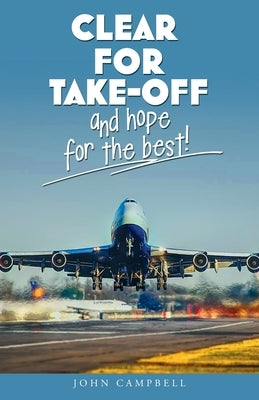 Clear for Take-Off and hope for the best by Campbell, John