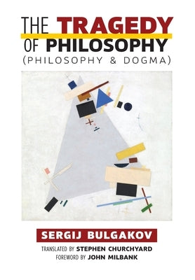 The Tragedy of Philosophy (Philosophy and Dogma) by Bulgakov, Sergij