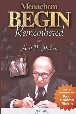 Menachem Begin Remembered by Hasten, Hart N.