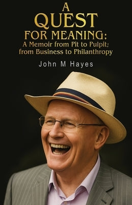 A Quest For Meaning: A Memoir from Pit to Pulpit; from Business to Philanthropy by Hayes, John M.