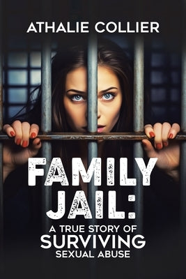 Family Jail: A True Story of Surviving Sexual Abuse by Collier, Athalie