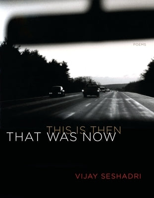 That Was Now, This Is Then: Poems by Seshadri, Vijay