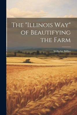 The "Illinois way" of Beautifying the Farm by Miller, Wilhelm