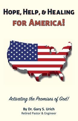Hope, Help, & Healing for America!: Activating the Promises of God! by Urich, Gary S.