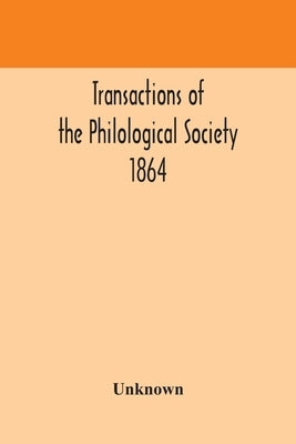 Transactions Of The Philological Society 1864 by Unknown
