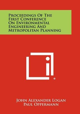 Proceedings of the First Conference on Environmental Engineering and Metropolitan Planning by Logan, John Alexander