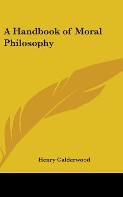 A Handbook of Moral Philosophy by Calderwood, Henry