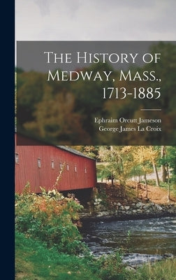 The History of Medway, Mass., 1713-1885 by Jameson, Ephraim Orcutt
