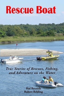 Rescue Boat: True Stories of Rescues, Fishing, and Adventures on the Water by Behling, Robert