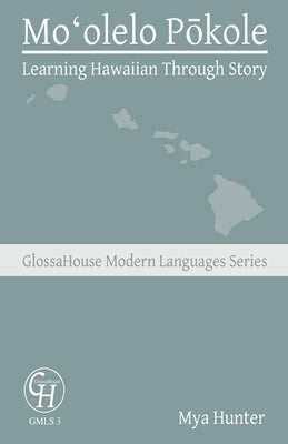 Moʻolelo Pōkole: Learning Hawaiian Through Story by Hunter, Mya