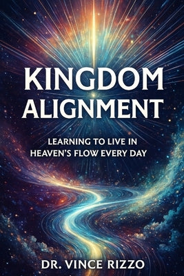 Kingdom Alignment: Learning to Live in Heaven's Flow Every Day by Rizzo, Vince