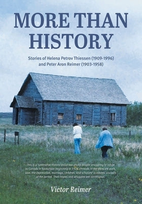 More Than History: Stories of Helena Petrov Thiessen (1909-1996) and Peter Aron Reimer (1903-1958) by Reimer, Victor