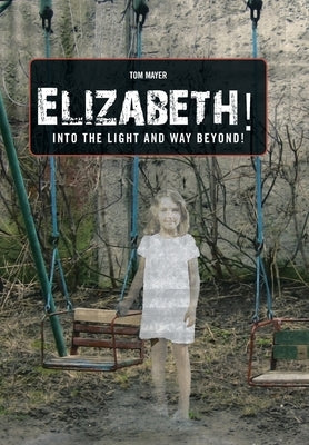 Elizabeth! into the Light and Way Beyond! by Mayer, Tom