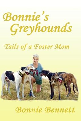 Bonnie's Greyhounds: Tails of a Foster Mom by Bennett, Bonnie