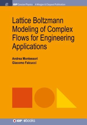 Lattice Boltzmann Modeling of Complex Flows for Engineering Applications by Montessori, Andrea