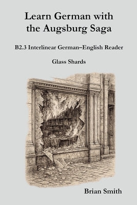 Learn German with the Augsburg Saga - B2.3 Interlinear German-English Reader by Smith, Brian