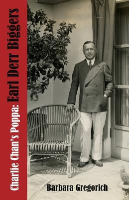 Charlie Chan's Poppa: Earl Derr Biggers by Gregorich, Barbara