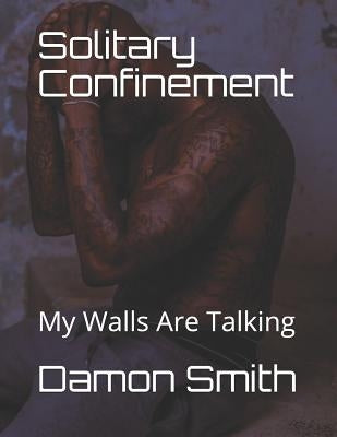 Solitary Confinement: My Walls Are Talking by Smith, Damon