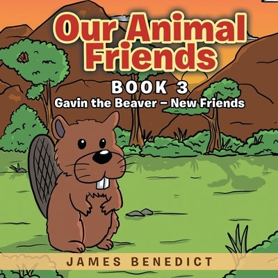 Our Animal Friends: Gavin the Beaver - New Friends by Benedict, James