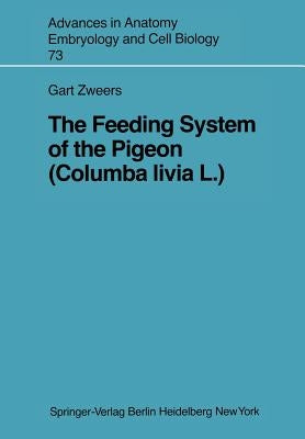 The Feeding System of the Pigeon (Columba Livia L.) by Zweers, Gart A.
