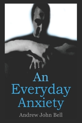 An Everyday Anxiety by Bell, Andrew John