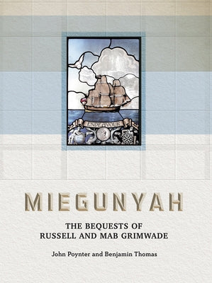 Miegunyah: The Bequests of Russell and Mab Grimwade by Poynter, John