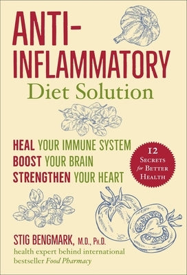 Anti-Inflammatory Diet Solution: Heal Your Immune System, Boost Your Brain, Strengthen Your Heart by Bengmark, Stig