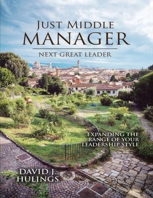 Just Middle Manager: Next Great Leader by Hulings, David J.