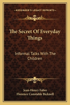 The Secret of Everyday Things: Informal Talks with the Children by Fabre, Jean-Henry