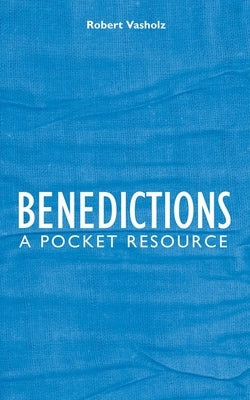 Benedictions: A Pocket Resource by Vasholz, Robert I.