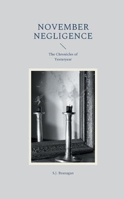 November Negligence: The Chronicles of Yesteryear by Branagan, S. J.