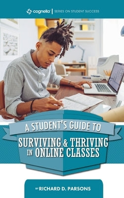 Student's Guide to Surviving and Thriving in Online Classes by Parsons, Richard D.