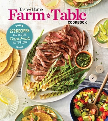 Taste of Home Farm to Table Cookbook: 279 Recipes That Make the Most of the Season's Freshest Foods - All Year Long! by Taste of Home