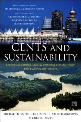 Cents and Sustainability: Securing Our Common Future by Decoupling Economic Growth from Environmental Pressures by Desha, Cheryl