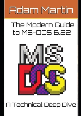 The Modern Guide to MS-DOS 6.22 by Martin, Adam