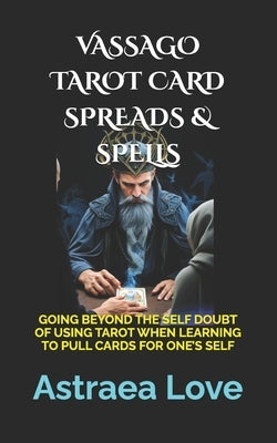 Vassago Tarot Card Spreads & Spells: Going Beyond the Self Doubt of Using Tarot When Learning to Pull Cards for One's Self by Steadman, Michael