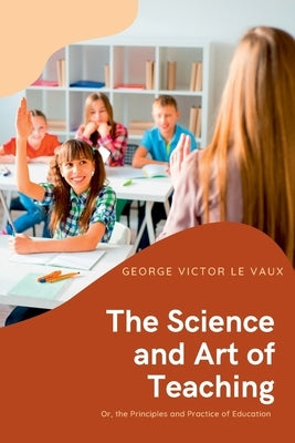 The Science and Art of Teaching by Le Vaux, George Victor