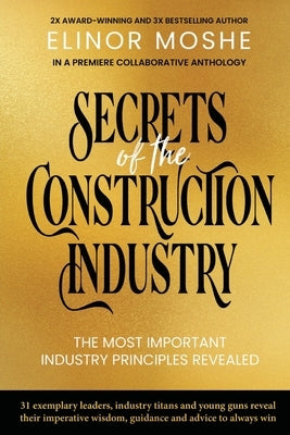 Secrets of the Construction Industry: The Most Important Industry Principles Revealed by Moshe, Elinor