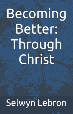 Becoming Better: Through Christ by Lebron, Selwyn