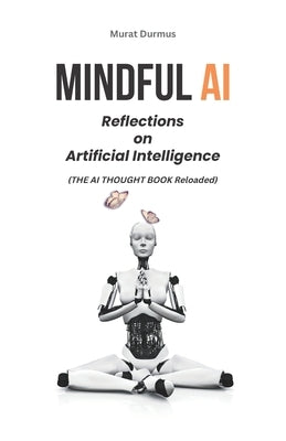 Mindful AI: Reflections on Artificial Intelligence by Durmus, Murat