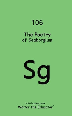The Poetry of Seaborgium by Walter the Educator