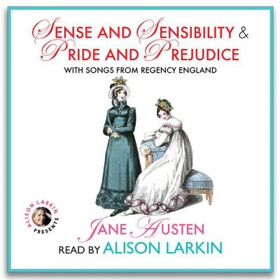 Sense and Sensibility & Pride and Prejudice, with Songs from Regency England Lib/E by Austen, Jane