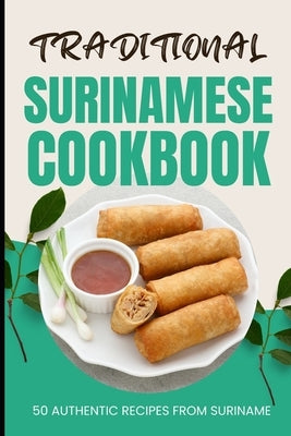 Traditional Surinamese Cookbook: 50 Authentic Recipes from Suriname by Baker, Ava