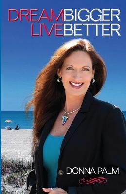 Dream Bigger Live Better by Palm, Donna